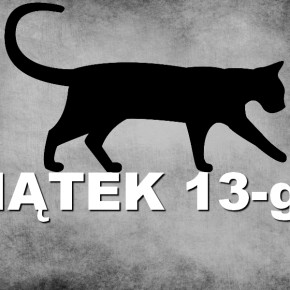 DZIŚ PIĄTEK 13-go DZIŚ PIĄTEK 13-go