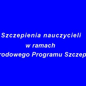 RUSZAJĄ SZCZEPIENIA NAUCZYCIELI
